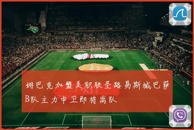 姆巴克加盟美职联圣路易斯城巴萨B队主力中卫即将离队